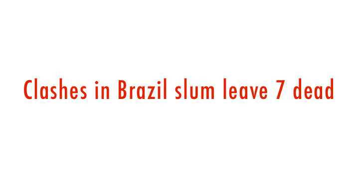 Clashes in Brazil slum leave 7 dead 