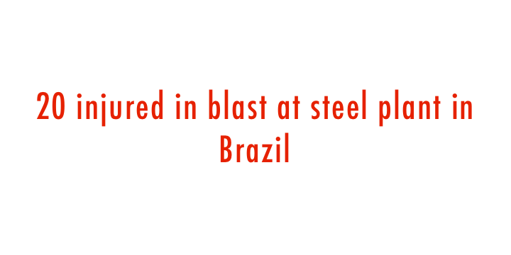  20 injured in blast at steel plant in Brazil 