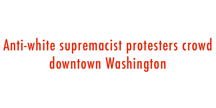  Anti-white supremacist protesters crowd downtown Washington 