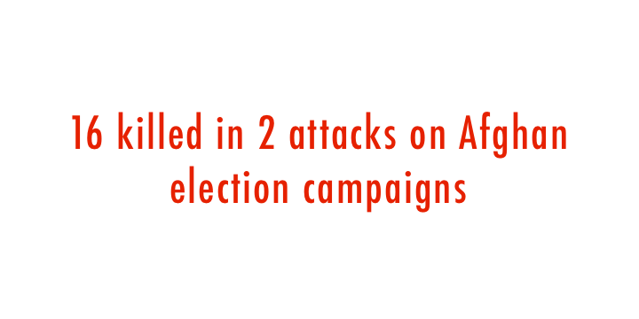  16 killed in 2 attacks on Afghan election campaigns 