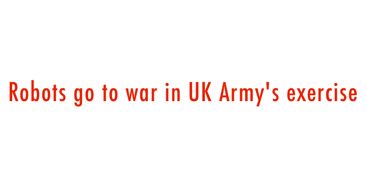  Robots go to war in UK Army's exercise 