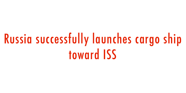  Russia successfully launches cargo ship toward ISS 